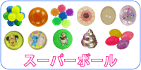 スーパーボール 標準形（18-60mm） 変形（モンスター、マウス、ウニ、凸凹、サイコロ、夜光、ラグビーダイヤモンド、スターリング、うんち、動物）、などなど